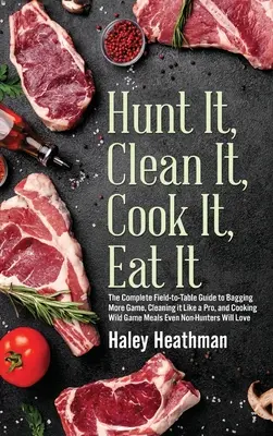 Upoluj, oczyść, ugotuj, zjedz: The Complete Field-to-Table Guide to Bagging More Game, Cleaning it Like a Pro, and Cooking Wild Game Meals Even N - Hunt It, Clean It, Cook It, Eat It: The Complete Field-to-Table Guide to Bagging More Game, Cleaning it Like a Pro, and Cooking Wild Game Meals Even N