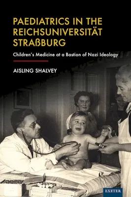 Pediatria w Reichsuniversitt Straburg: Medycyna dziecięca w bastionie nazistowskiej ideologii - Paediatrics in the Reichsuniversitt Straburg: Children's Medicine at a Bastion of Nazi Ideology