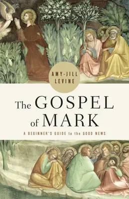 Ewangelia Marka: Przewodnik dla początkujących po Dobrej Nowinie - The Gospel of Mark: A Beginner's Guide to the Good News