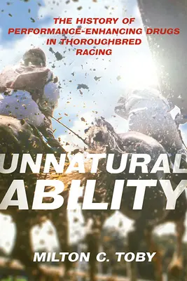 Nienaturalna zdolność: Historia leków zwiększających wydajność w wyścigach koni pełnej krwi angielskiej - Unnatural Ability: The History of Performance-Enhancing Drugs in Thoroughbred Racing