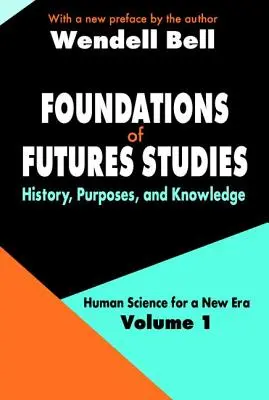 Podstawy studiów nad przyszłością - tom 1: Historia, cele i wiedza - Foundations of Futures Studies - Volume 1: History, Purposes, and Knowledge