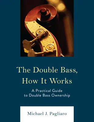 Kontrabas, jak to działa: Praktyczny przewodnik po posiadaniu kontrabasu - The Double Bass, How It Works: A Practical Guide to Double Bass Ownership