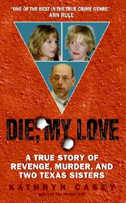 Die, My Love: Prawdziwa historia zemsty, morderstwa i dwóch sióstr z Teksasu - Die, My Love: A True Story of Revenge, Murder, and Two Texas Sisters