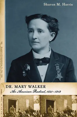 Dr Mary Walker: Amerykańska radykałka, 1832-1919 - Dr. Mary Walker: An American Radical, 1832-1919