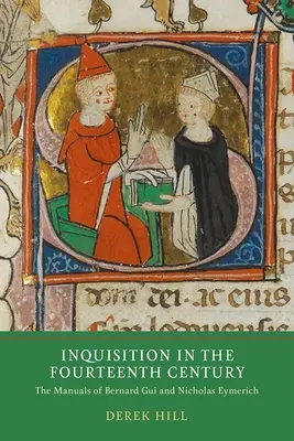 Inkwizycja w XIV wieku: Podręczniki Bernarda Gui i Nicholasa Eymericha - Inquisition in the Fourteenth Century: The Manuals of Bernard Gui and Nicholas Eymerich