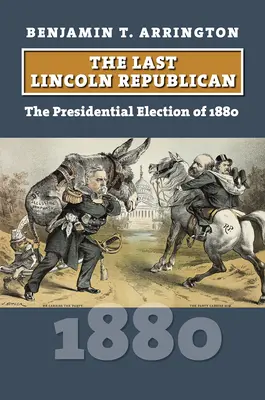 Ostatni republikanin Lincoln: Wybory prezydenckie w 1880 roku - The Last Lincoln Republican: The Presidential Election of 1880