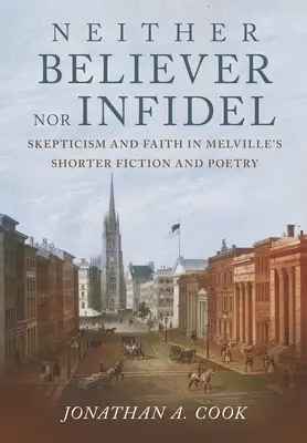 Ani wierzący, ani niewierzący: sceptycyzm i wiara w krótszej fikcji i poezji Melville'a - Neither Believer Nor Infidel: Skepticism and Faith in Melville's Shorter Fiction and Poetry