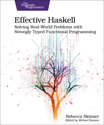 Effective Haskell: Rozwiązywanie rzeczywistych problemów za pomocą programowania funkcyjnego z silnym typowaniem - Effective Haskell: Solving Real-World Problems with Strongly Typed Functional Programming