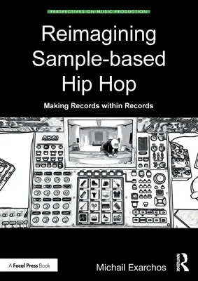 Reimagining Sample-Based Hip Hop: Tworzenie nagrań w nagraniach - Reimagining Sample-Based Hip Hop: Making Records Within Records