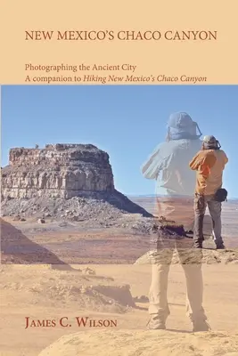 Kanion Chaco w Nowym Meksyku, fotografowanie starożytnego miasta: Towarzysz wędrówek po kanionie Chaco w Nowym Meksyku - New Mexico's Chaco Canyon, Photographing the Ancient City: A companion to Hiking New Mexico's Chaco Canyon