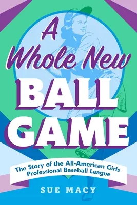 A Whole New Ball Game: Historia amerykańskiej ligi zawodowej baseballu dla dziewcząt - A Whole New Ball Game: The Story of the All-American Girls Professional Baseball League