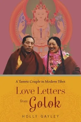 Listy miłosne z Golok: Tantryczna para we współczesnym Tybecie - Love Letters from Golok: A Tantric Couple in Modern Tibet