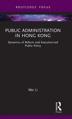 Administracja publiczna w Hongkongu: Dynamika reform i polityka publiczna kierowana przez władze wykonawcze - Public Administration in Hong Kong: Dynamics of Reform and Executive-Led Public Policy