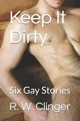 Keep It Dirty: Sześć gejowskich historii - Keep It Dirty: Six Gay Stories