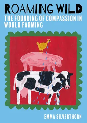 Roaming Wild: Założenie współczucia w światowym rolnictwie - Roaming Wild: The Founding of Compassion in World Farming