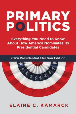 Polityka prawyborów: Wszystko, co musisz wiedzieć o tym, jak Ameryka nominuje swoich kandydatów na prezydenta - Primary Politics: Everything You Need to Know about How America Nominates Its Presidential Candidates