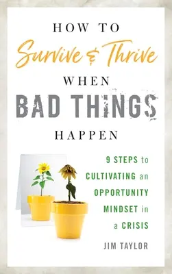 Jak przetrwać i rozwijać się, gdy dzieją się złe rzeczy: 9 kroków do kultywowania nastawienia na szanse w kryzysie - How to Survive and Thrive When Bad Things Happen: 9 Steps to Cultivating an Opportunity Mindset in a Crisis