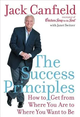 Zasady sukcesu: Jak dotrzeć z miejsca, w którym jesteś, do miejsca, w którym chcesz być - The Success Principles: How to Get from Where You Are to Where You Want to Be