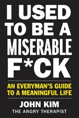 I Used to Be a Miserable F*ck: Przewodnik Everymana po sensownym życiu - I Used to Be a Miserable F*ck: An Everyman's Guide to a Meaningful Life