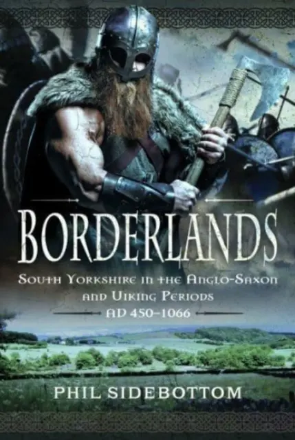 Pogranicze: Południowe Yorkshire w czasach anglosaskich i wikingów. Ad 450-1066 - Borderlands: South Yorkshire in the Anglo-Saxon and Viking Periods. Ad 450-1066