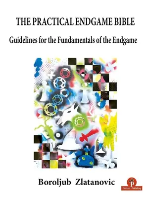 Praktyczna Biblia gry końcowej: Wskazówki dotyczące podstaw gry końcowej - The Practical Endgame Bible: Guidelines for the Fundamentals of the Endgame