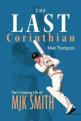 Ostatni Koryntianin: Życie krykieta Mjk Smitha - The Last Corinthian: The Cricketing Life of Mjk Smith