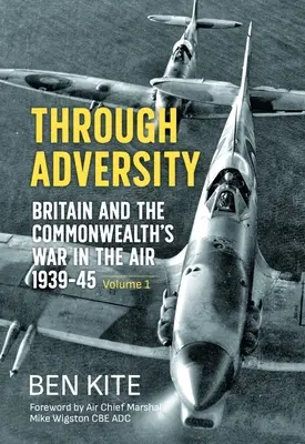 Przez przeciwności losu: Wojna Wielkiej Brytanii i Wspólnoty Narodów w powietrzu 1939-1945 - tom 1 - Through Adversity: Britain and the Commonwealth's War in the Air 1939-1945 - Volume 1