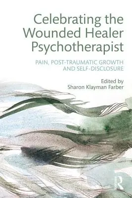 Świętowanie zranionego uzdrowiciela psychoterapeuty: Ból, rozwój pourazowy i ujawnianie siebie - Celebrating the Wounded Healer Psychotherapist: Pain, Post-Traumatic Growth and Self-Disclosure