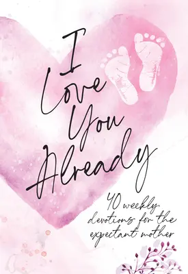 Już cię kocham: Dewocjonalia dla kobiet w ciąży - I Love You Already: Pregnancy Devotional