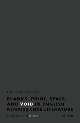 Puste miejsca, przestrzeń, druk i pustka w angielskiej literaturze renesansowej: Archeologia nieobecności - Blanks, Space, Print, and Void in English Renaissance Literature: An Archaeology of Absence