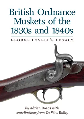 Brytyjskie muszkiety z lat trzydziestych i czterdziestych XIX wieku: Dziedzictwo George'a Lovella - British Ordnance Muskets of The1830s and 1840s: George Lovell's Legacy