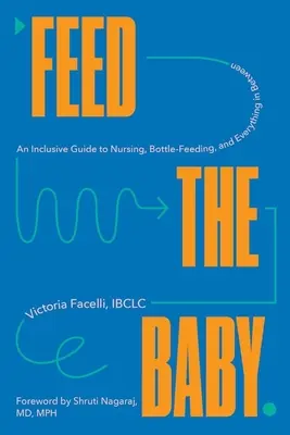 Feed the Baby: Integracyjny przewodnik po karmieniu piersią, butelką i wszystkim innym - Feed the Baby: An Inclusive Guide to Nursing, Bottle-Feeding, and Everything in Between