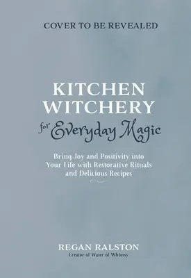 Kitchen Witchery for Everyday Magic: Wnieś radość i pozytywność do swojego życia dzięki regenerującym rytuałom i czarującym przepisom - Kitchen Witchery for Everyday Magic: Bring Joy and Positivity Into Your Life with Restorative Rituals and Enchanting Recipes