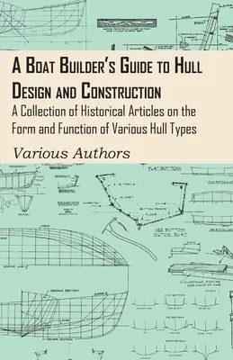 A Boat Builder's Guide to Hull Design and Construction - Zbiór historycznych artykułów na temat formy i funkcji różnych typów kadłubów - A Boat Builder's Guide to Hull Design and Construction - A Collection of Historical Articles on the Form and Function of Various Hull Types