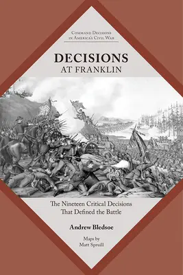 Decyzje pod Franklin: Dziewiętnaście krytycznych decyzji, które zdefiniowały bitwę - Decisions at Franklin: The Nineteen Critical Decisions That Defined the Battle