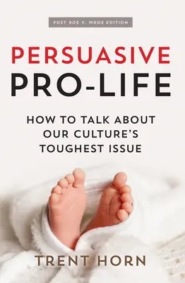 Perswazyjna Pro Life, 2nd Ed: Jak rozmawiać o najtrudniejszej kwestii naszej kultury - Persuasive Pro Life, 2nd Ed: How to Talk about Our Culture's Toughest Issue