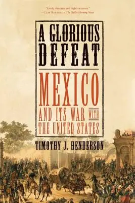 Chwalebna porażka: Meksyk i jego wojna ze Stanami Zjednoczonymi - A Glorious Defeat: Mexico and Its War with the United States