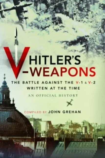 Broń V Hitlera: Bitwa przeciwko V-1 i V-2 w II wojnie światowej - Hitler's V-Weapons: The Battle Against the V-1 and V-2 in WWII