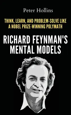 Modele mentalne Richarda Feynmana: Jak myśleć, uczyć się i rozwiązywać problemy jak polimat laureat Nagrody Nobla - Richard Feynman's Mental Models: How to Think, Learn, and Problem-Solve Like a Nobel Prize-Winning Polymath