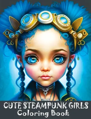 Urocza kolorowanka Steampunk Girls: Urocze kolorowanki Steampunk Girls w skali szarości z pięknymi twarzami młodych kobiet - Cute Steampunk Girls Coloring Book: Adorable Steampunk Girls Grayscale Coloring Book Featuring the Beautiful Faces of Young Ladies