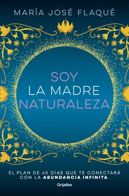 Soy La Madre Naturaleza. El Plan de 40 Das Que Te Conectar Con La Abundancia I Nfinita / I Am Mother Nature.