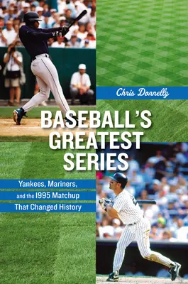 Baseball's Greatest Series: Yankees, Mariners i mecz z 1995 roku, który zmienił historię - Baseball's Greatest Series: Yankees, Mariners, and the 1995 Matchup That Changed History