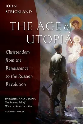 Wiek Utopii: Chrześcijaństwo od renesansu do rewolucji rosyjskiej - The Age of Utopia: Christendom from the Renaissance to the Russian Revolution