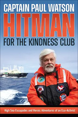 Hitman for the Kindness Club: Pełnomorskie eskapady i bohaterskie przygody eko-aktywisty - Hitman for the Kindness Club: High Seas Escapades and Heroic Adventures of an Eco-Activist