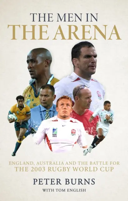 Mężczyźni na arenie - Anglia, Australia i bitwa o Puchar Świata w Rugby 2003 - Men in the Arena - England, Australia and the Battle for the 2003 Rugby World Cup