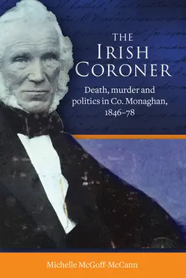 Irlandzki koroner: Śmierć, morderstwo i polityka w Co. Monaghan, 1846-78 - The Irish Coroner: Death, Murder and Politics in Co. Monaghan, 1846-78