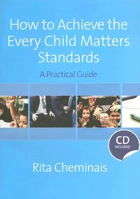 Jak osiągnąć standardy Every Child Matters: A Practical Guide [With CDROM] - How to Achieve the Every Child Matters Standards: A Practical Guide [With CDROM]