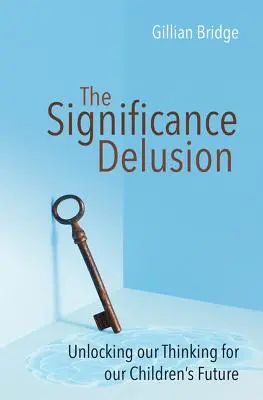 The Significance Delusion: Odblokowanie naszego myślenia dla przyszłości naszych dzieci - The Significance Delusion: Unlocking Our Thinking for Our Children's Future