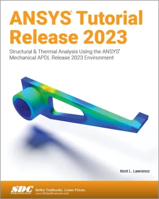 ANSYS Tutorial Release 2023 - Analiza strukturalna i termiczna z wykorzystaniem środowiska ANSYS Mechanical APDL Release 2023 - ANSYS Tutorial Release 2023 - Structural & Thermal Analysis Using the ANSYS Mechanical APDL Release 2023 Environment