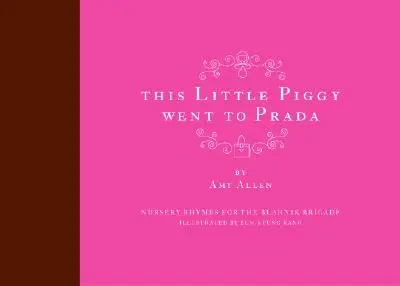 Ta mała świnka poszła do Prady: Rymowanki dla Brygady Blahnika - This Little Piggy Went to Prada: Nursery Rhymes for the Blahnik Brigade